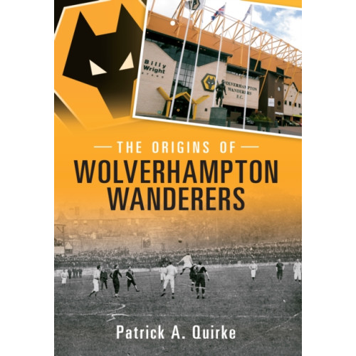 Amberley Publishing The Origins of Wolverhampton Wanderers (häftad, eng)