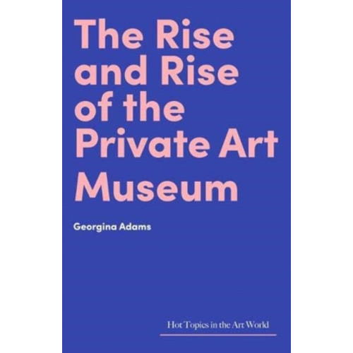 Lund Humphries Publishers Ltd The Rise and Rise of the Private Art Museum (inbunden, eng)