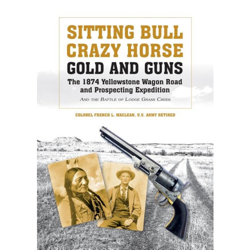 French L. Maclean Sitting bull, crazy horse, gold and guns - the 1874 yellowstone wagon road (inbunden, eng)