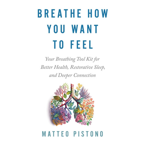Matteo Pistono Breathe How You Want to Feel (häftad, eng)