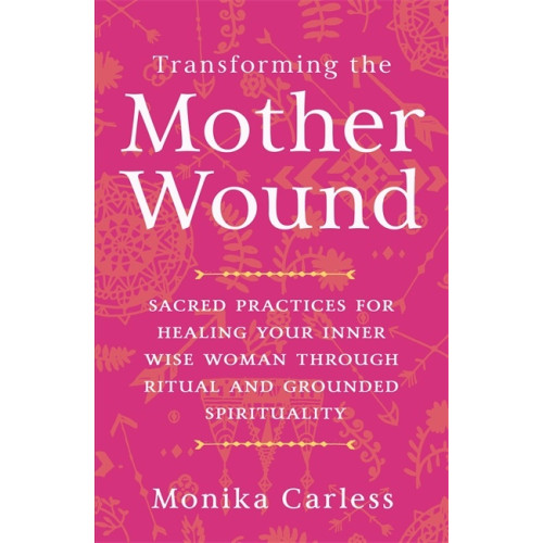 Monika Carless Transforming the Mother Wound (häftad, eng)