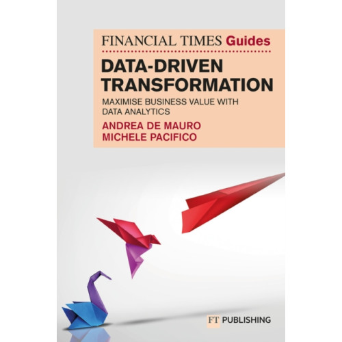 Pearson Education Limited The Financial Times Guide to Data-Driven Transformation: How to drive substantial business value with data analytics (häftad, eng)