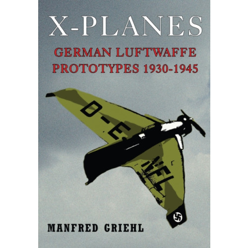 Pen & Sword Books Ltd X-Planes: German Luftwaffe Prototypes 1930-1945 (häftad, eng)