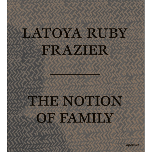 Aperture LaToya Ruby Frazier: The Notion of Family (häftad, eng)