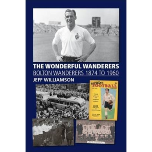 DB Publishing The Wonderful Wanderers - Bolton Wanderers to 1960 (häftad, eng)