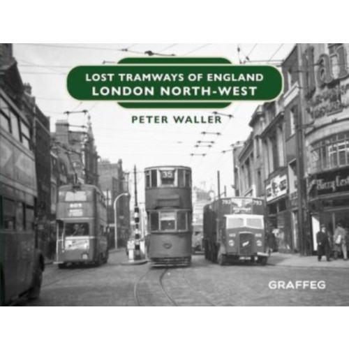 Graffeg Limited Lost Tramways of England: London North West (inbunden, eng)