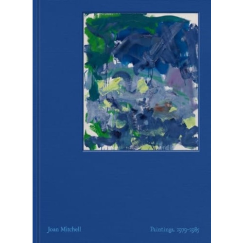 David Zwirner Joan Mitchell: Paintings, 1979-1985 (inbunden, eng)