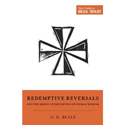 Crossway Books Redemptive Reversals and the Ironic Overturning of Human Wisdom (häftad, eng)