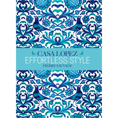 Editions Flammarion Effortless Style: Casa Lopez (inbunden, eng)