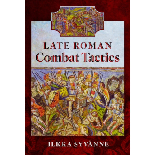 Pen & Sword Books Ltd Late Roman Combat Tactics (inbunden, eng)