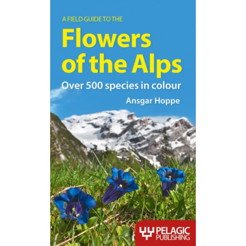 Pelagic Publishing A Field Guide to the Flowers of the Alps (häftad, eng)