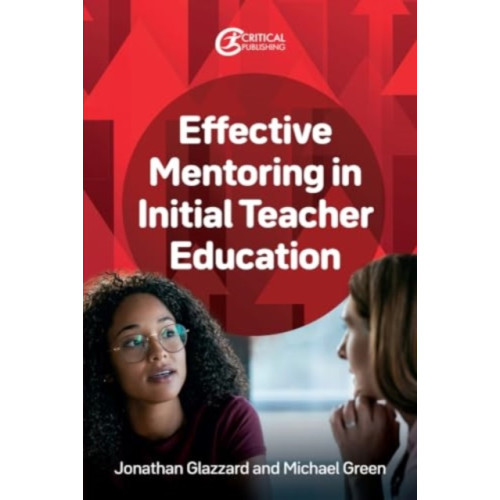 Critical Publishing Ltd Effective Mentoring in Initial Teacher Education (häftad, eng)