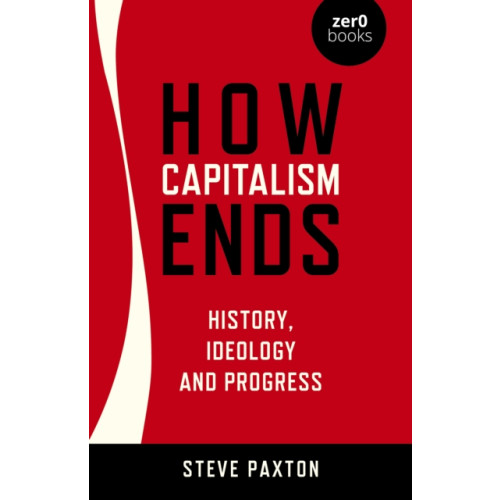 Collective Ink How Capitalism Ends - History, Ideology and Progress (häftad, eng)