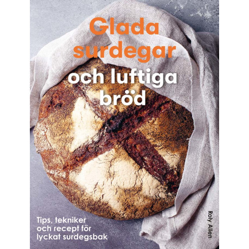 Tukan Förlag Glada surdegar och luftiga bröd : Tips, tekniker och recept för ett lyckat (inbunden)