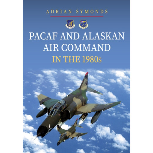 Amberley Publishing PACAF and Alaskan Air Command in the 1980s (häftad, eng)