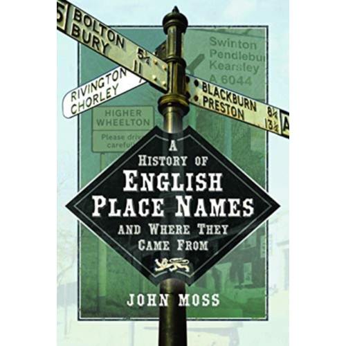 Pen & Sword Books Ltd A History of English Place Names and Where They Came From (inbunden, eng)