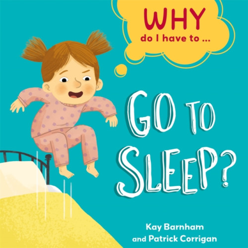 Hachette Children's Group Why Do I Have To ...: Go to Sleep? (häftad, eng)