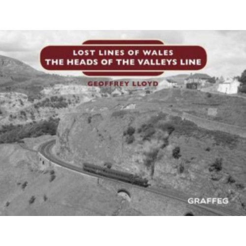 Graffeg Limited Lost Lines of Wales: The Heads of the Valleys (inbunden, eng)