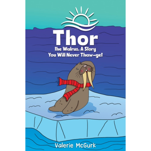Austin Macauley Publishers Thor the Walrus, A Story You Will Never Thaw-get (häftad, eng)