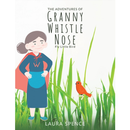 Austin Macauley Publishers The Adventures of Granny Whistle Nose: Fly Little Bird (häftad, eng)