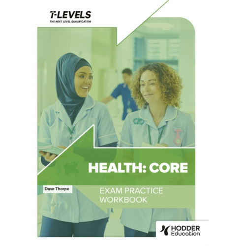 Hachette Learning Health T Level Exam Practice Workbook (häftad, eng)