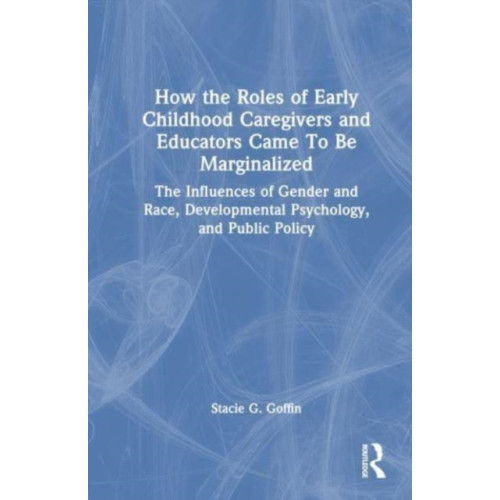 Taylor & francis ltd How the Roles of Early Childhood Caregivers and Educators Came To Be Marginalized (häftad, eng)