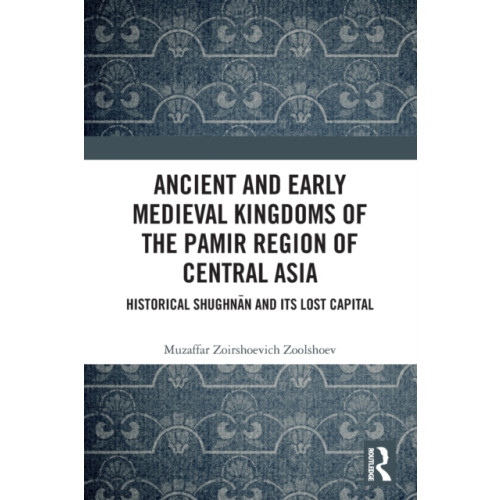 Taylor & francis ltd Ancient and Early Medieval Kingdoms of the Pamir Region of Central Asia (häftad, eng)