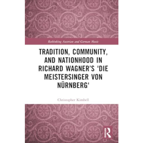 Taylor & francis ltd Tradition, Community, and Nationhood in Richard Wagner’s Die Meistersinger von Nurnberg (inbunden, eng)
