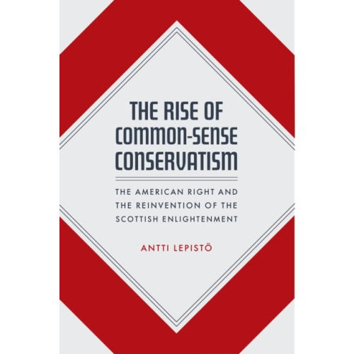 The university of chicago press The Rise of Common-Sense Conservatism (inbunden, eng)