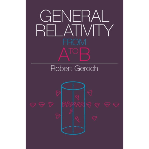 The university of chicago press General Relativity from A to B (häftad, eng)