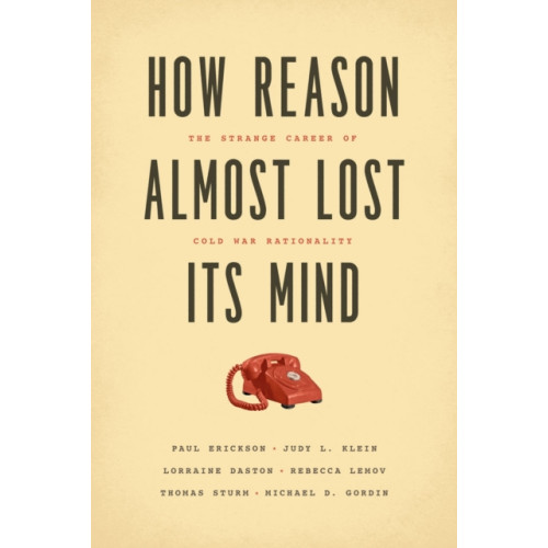 The university of chicago press How Reason Almost Lost Its Mind – The Strange Career of Cold War Rationality (häftad, eng)