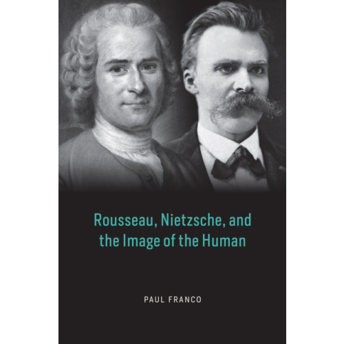 The university of chicago press Rousseau, Nietzsche, and the Image of the Human (inbunden, eng)