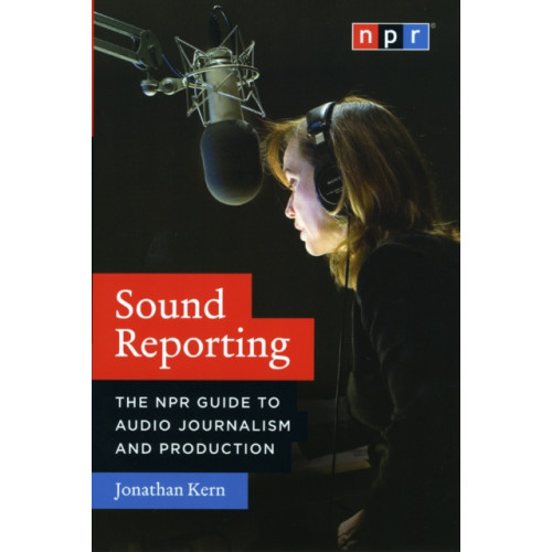 The university of chicago press Sound Reporting – The NPR Guide to Audio Journalism and Production (häftad, eng)