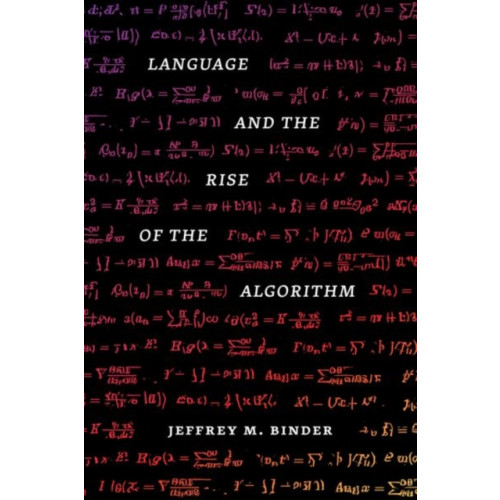 The university of chicago press Language and the Rise of the Algorithm (inbunden, eng)