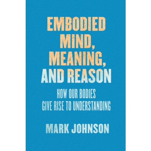 The university of chicago press Embodied Mind, Meaning, and Reason (häftad, eng)