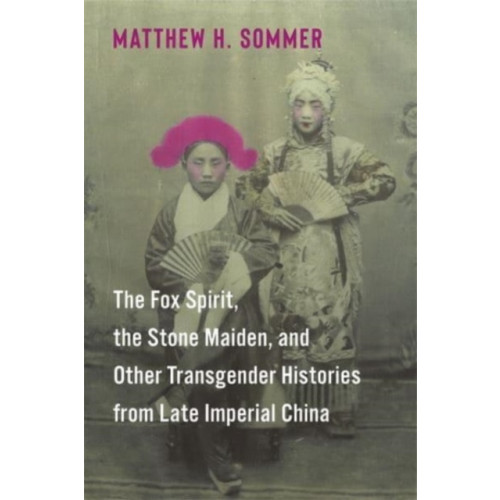 Columbia university press The Fox Spirit, the Stone Maiden, and Other Transgender Histories from Late Imperial China (häftad, eng)