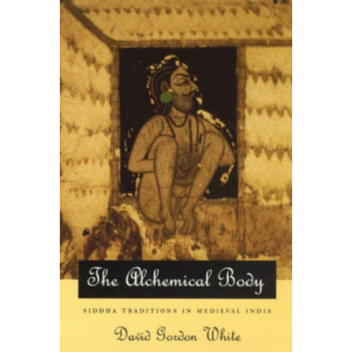 The university of chicago press The Alchemical Body – Siddha Traditions in Medieval India (häftad, eng)