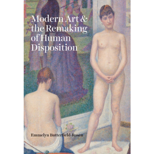 The university of chicago press Modern Art and the Remaking of Human Disposition (inbunden, eng)