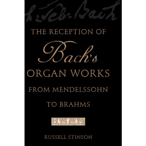 Oxford University Press Inc The Reception of Bach's Organ Works from Mendelssohn to Brahms (häftad, eng)