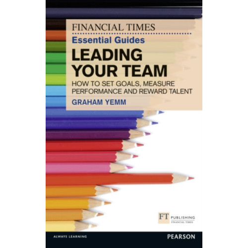 Pearson Education Limited Financial Times Essential Guide to Leading Your Team: How To Set Goals, Measure Performance and Reward Talent (häftad, eng)