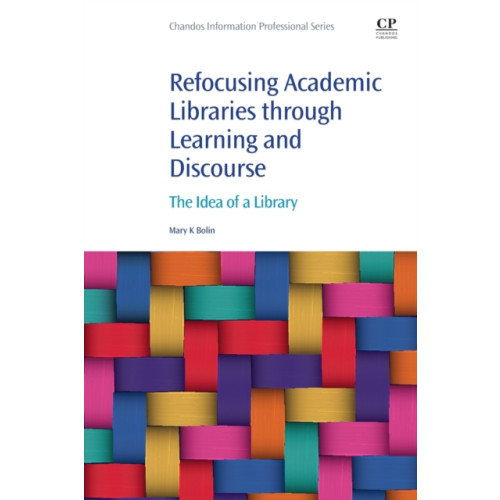 Chandos Publishing Refocusing Academic Libraries through Learning and Discourse (häftad, eng)