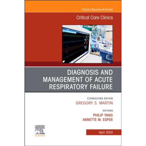 Elsevier Health Sciences Diagnosis and Management of Acute Respiratory Failure, An Issue of Critical Care Clinics (inbunden, eng)