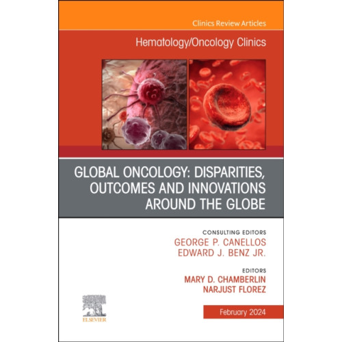 Elsevier Health Sciences Global Oncology: Disparities, Outcomes and Innovations Around the Globe, An Issue of Hematology/Oncology Clinics of North America (inbunden, eng)