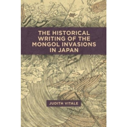 Harvard university press The Historical Writing of the Mongol Invasions in Japan (inbunden, eng)