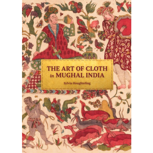 Princeton University Press The Art of Cloth in Mughal India (inbunden, eng)