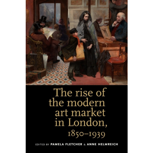 Manchester university press The Rise of the Modern Art Market in London (häftad, eng)