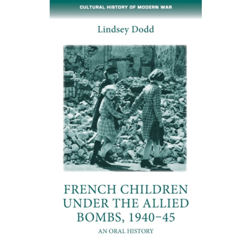 Manchester university press French Children Under the Allied Bombs, 1940–45 (inbunden, eng)