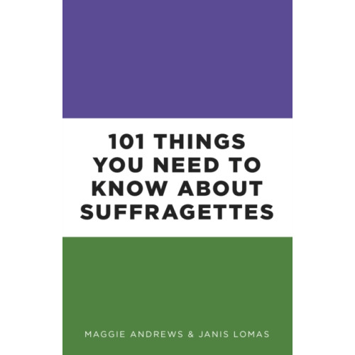 The History Press Ltd 101 Things You Need to Know About Suffragettes (häftad, eng)