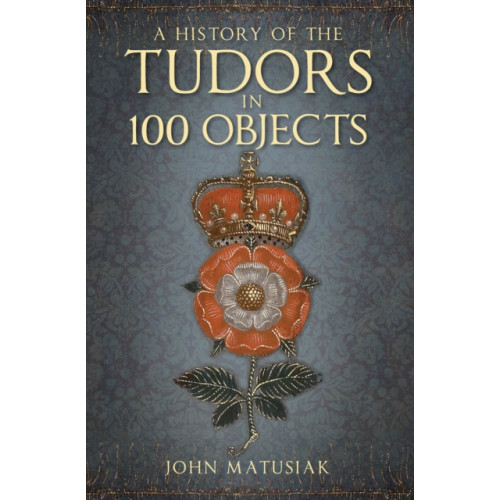 The History Press Ltd A History of the Tudors in 100 Objects (häftad, eng)