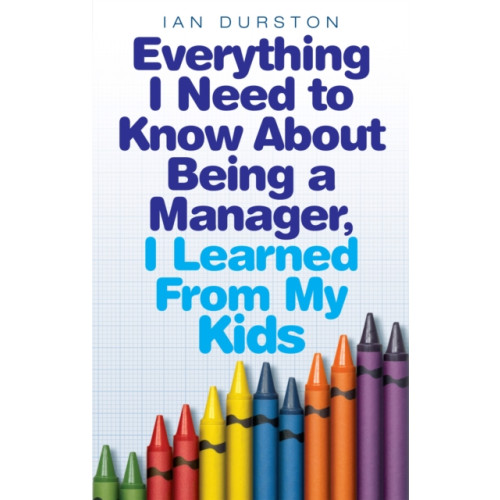 Little, Brown Book Group Everything I Need To Know About Being A Manager, I Learned From My Kids (häftad, eng)